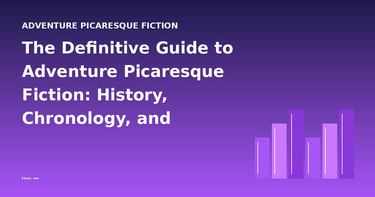 The Definitive Guide to Adventure Picaresque Fiction: History, Chronology, and Authoritative Overview