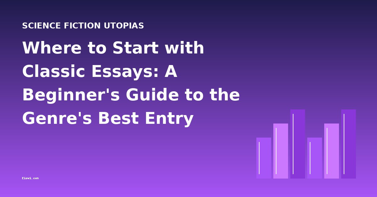 Where to Start with Classic Essays: A Beginner's Guide to the Genre's Best Entry Points